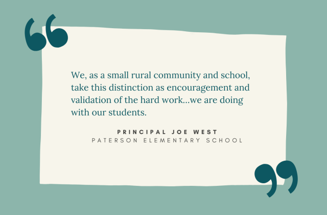 Graphic with a quote on it that reads "We, as a small rural community and school, take this distinction as encouragement and validation of the hard work…we are doing with our students," from Paterson Elementary Principal  Joe West.